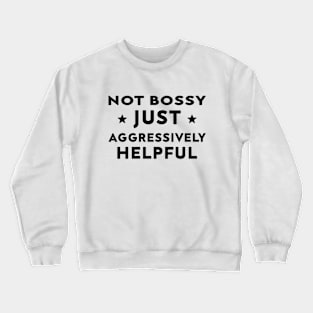 Not Bossy Just Aggressively Helpful Crewneck Sweatshirt